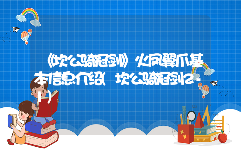 《坎公骑冠剑》火凤翼爪基本信息介绍(坎公骑冠剑2-1)
